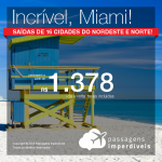 Atenção Norte e Nordeste! Passagens para <b>Miami ou Fort Lauderdale</b>! A partir de R$ 1.378, ida e volta, COM TAXAS! Até 10x sem juros. R$ 498 entrada + 9x de R$ 97!