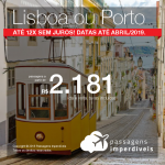 Promoção de Passagens para <b>Portugal: Lisboa ou Porto</b>! A partir de R$ 2.181, ida e volta, COM TAXAS INCLUÍDAS! Até 12x SEM JUROS! Datas até Abril/2019.