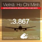 Passagens para o <b>Vietnã: Ho Chi Minh</b>! A partir de R$ 3.867, ida e volta, COM TAXAS INCLUÍDAS! Datas até Dezembro/2018, inclusive para o Ano Novo! Até 5x SEM JUROS!