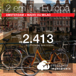 Promoção de Passagens 2 em 1 – <b>Amsterdam + Madri ou Milao</b>! A partir de R$ 2.413, todos os trechos, COM TAXAS!