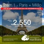 Promoção de Passagens 2 em 1 – <b>Paris + Milão</b>! A partir de R$ 2.550, todos os trechos, COM TAXAS! Até 4x SEM JUROS! Datas até Dezembro/2018!