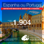 Promoção de Passagens para <b>Espanha ou Portugal</b>! A partir de R$ 1.904, ida e volta, COM TAXAS INCLUÍDAS! Datas até Maio/2019. Saídas de 5 origens.