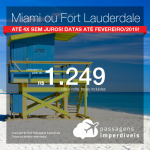 Promoção de Passagens para <b>Miami ou Fort Lauderdale</b>! A partir de R$ 1.249, ida e volta, COM TAXAS! Até 4x SEM JUROS! Datas até Fevereiro/2019! 14 origens!