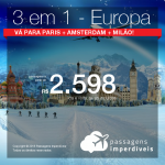 Promoção de Passagens 3 em 1 <b>Europa</b> – Vá para Paris + Amsterdam + Milão! A partir de R$ 2.598, todos os trechos, COM TAXAS! Até 4x SEM JUROS! Datas até Dezembro/2018!