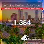 Baixou! Passagens para os <b>Estados Unidos: ATLANTA, BOSTON, LOS ANGELES, MIAMI, ORLANDO e mais</b>! A partir de R$ 1.384, ida e volta, COM TAXAS INCLUÍDAS! Datas até 2019!