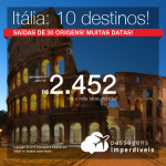 Promoção de Passagens para a <b>Itália – 10 destinos: Florenca, Milão, Roma, Turim, Veneza, Verona e mais</b>! A partir de R$ 2.452, ida e volta, COM TAXAS INCLUÍDAS, em até 10x sem juros! Saídas de 30 origens, com datas até 2019!