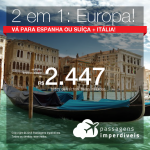 Promoção de Passagens 2 em 1 para a EUROPA – Vá para: <b>Espanha ou Suiça + Itália</b>! A partir de R$ 2.447, todos os trechos, COM TAXAS, em até 12x SEM JUROS!