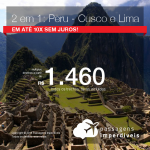 Promoção de Passagens 2 em 1 – Vá para o <b>PERU: Cusco + Lima</b>! A partir de R$ 1.460, todos os trechos, COM TAXAS, em até 10x SEM JUROS!