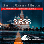 Passagens 2 em 1 EUROPA – <b>Rússia + Alemanha, Espanha, França, Holanda, Itália ou Portugal</b>! A partir de R$ 3.638, todos os trechos, COM TAXAS, em até 5x SEM JUROS! Datas até 2019!