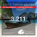 Promoção de Passagens 2 em 1 – <b>TAILÂNDIA: Bangkok + Bélgica, Espanha, Grécia, Holanda ou Itália</b>! A partir de R$ 3.211, todos os trechos, COM TAXAS! Datas até 2019!