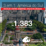 Promoção de Passagens 3 em 1 – Escolha 3 destinos da <b>Argentina, Chile e/ou Uruguai</b>! A partir de R$ 1.383, todos os trechos, COM TAXAS, em até 12x SEM JUROS!