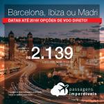 Promoção de Passagens para <b>Barcelona, Ibiza ou Madri</b>, com Opções de VOO DIRETO! A partir de R$ 2.139, ida e volta, COM TAXAS, em até 5x SEM JUROS! Datas até 2019!