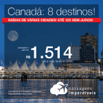 Promoção de Passagens para o <b>CANADÁ: Toronto, Vancouver, Calgary, Edmonton, Montreal, Ottawa ou Quebec</b>! A partir de R$ 1.514, ida e volta, COM TAXAS INCLUÍDAS, em até 12x SEM JUROS!