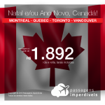 Passagens em promoção para o NATAL e/ou ANO NOVO! Vá para o <b>CANADÁ: Montreal, Quebec, Toronto ou Vancouver</b>! A partir de R$ 1.892, ida e volta, COM TAXAS INCLUÍDAS!