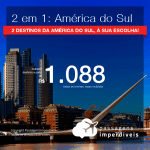 Promoção de Passagens 2 em 1 AMÉRICA DO SUL – Escolha 2 destinos entre: <b>Argentina, Bolívia, Chile, Colômbia, Peru e/ou Uruguai</b>! A partir de R$ 1.088, todos os trechos, COM TAXAS! Datas até 2019!