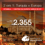 Promoção de Passagens 2 em 1 EUROPA – <b>Turquia: Istambul + Alemanha, Espanha, França, Holanda, Inglaterra, Irlanda, Itália, Portugal ou Suíça</b>! A partir de R$ 2.355, todos os trechos, C/ TAXAS! Saídas de SP!