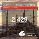 MUITO BOM!! Promoção de Passagens 2 em 1 – <b>TURQUIA + PORTUGAL</b>! A partir de R$ 2.429, todos os trechos, COM TAXAS! Saídas de SP!