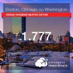 Baixou! Passagens para <b>BOSTON, CHICAGO ou WASHINGTON</b>! A partir de R$ 1.777, ida e volta, COM TAXAS INCLUÍDAS, em até 10x sem juros!