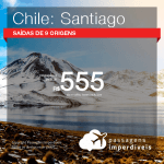 BAIXOU!!! Promoção de Passagens para o <b>Chile: Santiago</b>! A partir de R$ 555, ida e volta, COM TAXAS INCLUÍDAS!