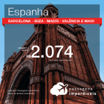 Promoção de Passagens para a <b>ESPANHA: Barcelona, Bilbao, Ibiza, Madri, Malaga, Santiago de Compostela, Sevilha, Valência ou Vigo</b>! A partir de R$ 2.074, ida e volta, C/ TAXAS! Datas até 2019!