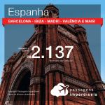 Promoção de Passagens para a <b>ESPANHA: Barcelona, Bilbao, Ibiza, Madri, Malaga, Santiago de Compostela, Sevilha, Valencia ou Vigo</b>! A partir de R$ 2.137, ida e volta, C/ TAXAS! Datas até 2019!