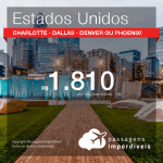 Promoção de Passagens para os <b>ESTADOS UNIDOS: Charlotte, Dallas, Denver ou Phoenix</b>, datas até 2019, inclusive ANO NOVO! A partir de R$ 1.810, ida e volta, COM TAXAS, em até 6x SEM JUROS!