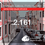 Promoção de Passagens para <b>PORTUGAL: Lisboa, Porto ou Faro</b>! A partir de R$ 2.161, ida e volta, COM TAXAS INCLUÍDAS, em até 12x SEM JUROS! Datas até 2019!