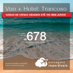 Promoção de PASSAGEM + HOTEL para <b>Trancoso</b>! A partir de R$ 678, por pessoa, com taxas, em até 10x SEM JUROS! Datas até 2019!