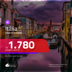 Passagens em promoção para a ITÁLIA: Bologna, Milao, Napoles, Roma, Turim, Veneza ou Verona, com valores a partir de R$ 1.780, ida e volta, C/ TAXAS!