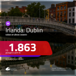 Promoção de Passagens para a <b>IRLANDA: Dublin</b>, saindo de Fortaleza, a partir de R$ 1.863! Saindo do RJ ou outras origens, a partir de R$ 2.421! Ida e volta, C/ TAXAS! Datas até 2019!