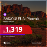 BAIXOU!! Promoção de Passagens para os <b>EUA: Phoenix</b>! A partir de R$ 1.319, ida e volta, COM TAXAS INCLUÍDAS! Datas até 2019!