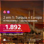 Promoção de Passagens 2 em 1 EUROPA – <b>TURQUIA: Istambul + Alemanha, Bélgica, Espanha, França, Holanda, Inglaterra, Irlanda, Itália, Luxemburgo, Polônia, Portugal ou Suíça</b>! A partir de R$ 1.892, todos os trechos, C/ TAXAS!