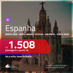 Promoção de Passagens para a <b>ESPANHA: Barcelona, Ibiza, Madri, Sevilha, Valencia, Vigo e mais</b>, saindo de Fortaleza, a partir de R$ 1.508! Saindo de SP ou outras origens, a partir de R$ 1.714! Ida e volta, C/ TAXAS!