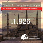 Promoção de Passagens 2 em 1 EUROPA – <b>TURQUIA: Istambul + Alemanha, Espanha, França, Holanda, Inglaterra, Irlanda, Itália, Noruega, Portugal ou Suíça</b>! A partir de R$ 1.926, todos os trechos, C/ TAXAS!