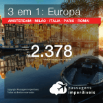 Promoção de Passagens 3 em 1 para a <b>FRANÇA, HOLANDA e/ou ITÁLIA</b> – Escolha 3 entre: <b>Amsterdam, Milão, Itália, Paris e/ou Roma</b>! A partir de R$ 2.378, todos os trechos, COM TAXAS!