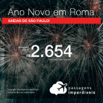 Passagens em promoção para o ANO NOVO na EUROPA! Vá para a: <b>ITÁLIA: Roma</b>! A partir de R$ 2.654, ida e volta, COM TAXAS INCLUÍDAS! Saídas de SP!