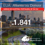 Promoção de Passagens para os <b>EUA: Atlanta ou Denver</b>! A partir de R$ 1.841, ida e volta, COM TAXAS INCLUÍDAS! Datas para viajar até 2019!