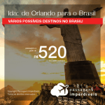 Promoção de Passagens SOMENTE IDA de Orlando para o <b>BRASIL: Belo Horizonte, Brasilia, Curitiba, Fortaleza, Goiânia, Porto Alegre, Recife, Rio de Janeiro, Salvador, São Paulo ou Vitoria</b>! A partir de R$ 520, COM TAXAS!