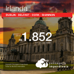 Promoção de Passagens para a <b>IRLANDA: Belfast, Cork, Dublin ou Shannon</b>, saindo de Fortaleza, a partir de R$ 1.852! Saindo do RJ ou outras origens, a partir de R$ 2.457! Ida e volta, C/ TAXAS!