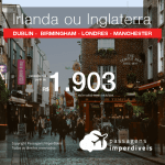 Promoção de Passagens para a <b>IRLANDA: Dublin, INGLATERRA: Birmingham, Londres ou Manchester</b>, saindo de Fortaleza, a partir de R$ 1.903! Saindo do RJ ou outras origens, a partir de R$ 2.485! Ida e volta, C/ TAXAS!