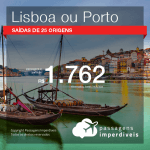 IMPERDÍVEL!!! Passagens para <b>Portugal: Lisboa, Porto</b>, com valores a partir de R$ 1.762, saindo de São Paulo. R$ 2.068 outras cidades!