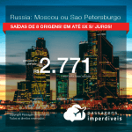 Promoção de Passagens para a <b>RÚSSIA: Moscou ou Sao Petersburgo</b>, saindo de Fortaleza, a partir de R$ 2.771! Saindo de SP ou outras origens, a partir de R$ 2.997! Ida e volta, C/ TAXAS!