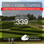 Promoção de PASSAGEM + HOTEL para <b>CURITIBA</b>! A partir de R$ 339, por pessoa, com taxas incluídas, em até 10x SEM JUROS! Datas para viajar até 2019!