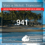 Promoção de PASSAGEM + HOTEL para <b>TRANCOSO</b>! A partir de R$ 941, por pessoa, com taxas, em até 10x SEM JUROS! Datas até 2019!