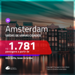 Promoção de Passagens para <b>AMSTERDAM</b>! A partir de R$ 1.781, ida e volta, COM TAXAS INCLUÍDAS! Datas para viajar até 2019!