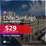 Promoção de Passagens para o <b>CHILE: Santiago</b>, com valores a partir de R$ 529, ida e volta, C/ TAXAS INCLUÍDAS! Saídas de SP!