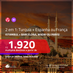 Promoção de Passagens 2 em 1 – <b>TURQUIA: Istambul + BARCELONA, MADRI ou PARIS</b>! A partir de R$ 1.920, todos os trechos, COM TAXAS! Datas até 2019!