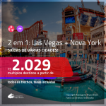 Promoção de Passagens 2 em 1 – <b>LAS VEGAS + NOVA YORK</b>! A partir de R$ 2.029, todos os trechos, COM TAXAS, em até 6x SEM JUROS! Datas até 2019!