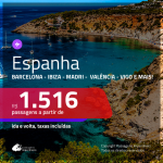 Promoção de Passagens para a <b>ESPANHA: Barcelona, Bilbao, Ibiza, Madri, Sevilha, Valencia, Vigo e mais</b>, saindo de Fortaleza, a partir de R$ 1.516! Saindo de SP ou outras origens, a partir de R$ 1.770! Ida e volta, C/ TAXAS!