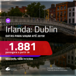 Promoção de Passagens para a <b>IRLANDA: Dublin</b>, saindo de Fortaleza, a partir de R$ 1.881! Saindo do RJ ou outras origens, a partir de R$ 2.438! Ida e volta, C/ TAXAS! Datas até 2019!